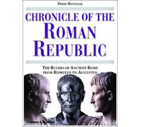 Chronicle of the Roman Republic: The Rulers of Ancient Rome from Romulus to Augustus (Chronicles)