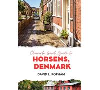 Chronicle Travel Guide to Horsens, Denmark: Plan the Perfect Escape: Your Key to Historic Bliss in the Cultural Hub! (Chronicle Travel Guides)