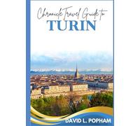 Chronicle Travel Guide to Turin: A Journey Through Timeless Elegance, Rich Heritage, and Authentic Experiences (Chronicle Travel Guides)