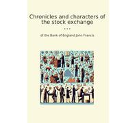 Chronicles and characters of the stock exchange (Classic Books)