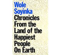 Chronicles from the Land of the Happiest People on Earth: 'Soyinka's greatest novel'