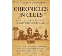 Chronicles in Clues: A History Buff Crossword Journey Through the Ages: Ancient Rome, Medieval, Renaissance, Civil War and Modern History Crossword Puzzles for Adults and Trivia Lovers