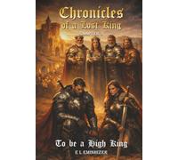 CHRONICLES OF A LOST KING: TO BE A HIGH KING A WORK OF FICTION
