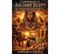 Chronicles of Ancient Egypt: Secrets of the Nile and the Immortal Pharaohs