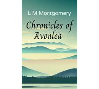 Chronicles of Avonlea: Beloved short stories from the author of Anne of Green Gables (Annotated)