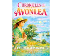 Chronicles of Avonlea: Lucy Maud Montgomery’s Canadian Short Stories Classic Collection for Young Readers