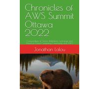 Chronicles of AWS Summit Ottawa 2022: Compendium of Voices, Reflections, Learnings, and Trends in Cloud Computing Community and AWS: 1 (Climbing AWS Summit)