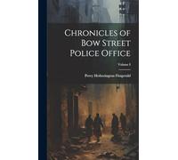 Chronicles of Bow Street Police Office; Volume I