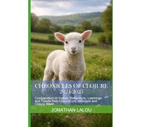 Chronicles of Clojure 2024-2025: Compendium of Voices, Reflections, Learnings, and Trends from ClojureConj, reClojure and Clojure South (SayaSoft Publishing)