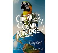 Chronicles of Cosmic Nonsense : 3: Absurd Tales from the Edge of Sanity