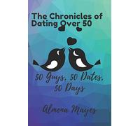 Chronicles Of Dating Over 50: 50 dates, 50 Guys, 50 days