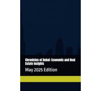 Chronicles of Dubai: Economic and Real Estate Insights: May 2025 Edition
