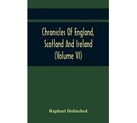 Chronicles Of England, Scotland And Ireland (Volume Vi)