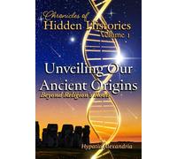 Chronicles of Hidden Histories Volume 1: Unveiling Our Ancient Origins