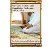 Chronicles of Islam’s Core: Monotheism, Justice, and Ethical Living
