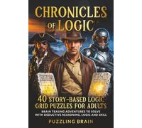 Chronicles of Logic: 40 Story-Based Logic Grid Puzzles for Adults: Brain Teasing Adventures to Solve With Deductive Reasoning, Logic and Skill