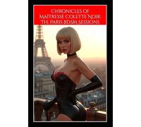 Chronicles of Maitresse Colette Noir: The Paris BDSM Sessions