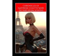 Chronicles of Maitresse Colette Noir: The Paris BDSM Sessions