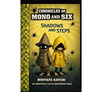 Chronicles of Mono and Six: Shadows and Steps ; An Unofficial Little Nightmares Book