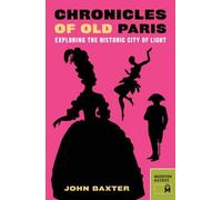 [( Chronicles of Old Paris: Exploring the Historic City of Light )] [by: John Baxter] [Dec-2011]