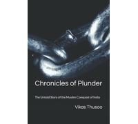 Chronicles of Plunder: The Untold Story of the Muslim Conquest of India