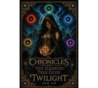 Chronicles of the Five Elements True Gods: Twilight: An Epic Eastern Fantasy of Elemental Magic, Immortal Cultivation, and Ancient Prophecies