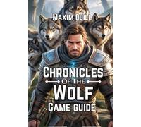Chronicles of the Wolf Game Guide: Forge Unbreakable Alliances, and Unveil Hidden Secrets to Conquer the Mystical World (Action Game Guide: Mastering ... Boss, and Secret For Beginners And Pro)