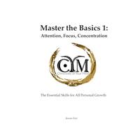 Chronicles of Your Mind - Master the Basics 1 - Attention, Focus, Concentration: The Essential Skills for All Personal Growth