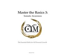Chronicles of Your Mind - Master the Basics 3 - Somatic Awareness: The Essential Skills for All Personal Growth