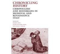 Chronicling History: Chroniclers and Historians in Medieval and Renaissance Italy