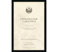 Chronicon Carionis: Part One: Universal History from Creation to the Advent of Christ (Chronicon Carionis of Philip Melanchthon)