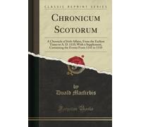 Chronicum Scotorum (Classic Reprint): A Chronicle of Irish Affairs, From the Earliest Times to A. D. 1135; With a Supplement, Containing the Events ... Events from 1141 to 1150 (Classic Reprint)