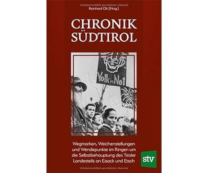 Chronik Südtirol: Wegmarken, Weichenstellungen und Wendepunkte im Ringen um die Selbstbehauptung des Tiroler Landesteils an Eisack und Etsch