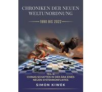 CHRONIKEN DER NEUEN WELTUNORDNUNG (1990 BIS 2022): Teil 4: Chinas Schatten in der Ära eines neuen Systemkonfliktes