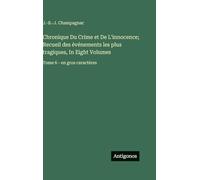 Chronique Du Crime et De L'innocence; Recueil des événements les plus tragiques, In Eight Volumes: Tome 6 - en gros caractères