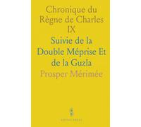 Chronique du Règne de Charles IX: Suivie de la Double Méprise Et de la Guzla