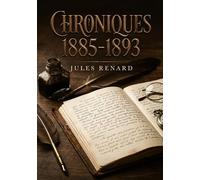 Chroniques 1885-1893: Les chroniques mordantes et les réflexions acerbes d'un écrivain français du XIXe siècle, Jules Renard