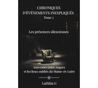 Chroniques d’événements inexpliqués - Tome 2: Les présences silencieuses : témoignages troublants entre Angers et lieux oubliés