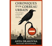 Chroniques d’un Corbeau Urbain: Vols satiriques au-dessus de vos vies ordinaires (Bestiaire Métaphysique)