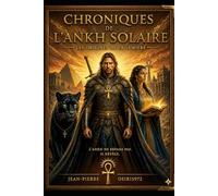 Chroniques de l’Ankh Solaire - Les Origines de la Légende: Les fondations du Mythe Original de la Saga