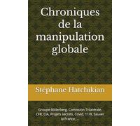 Chroniques de la manipulation globale: Groupe Bilderberg, Comission Trilatérale, CFR, CIA, Projets secrets, Covid, 11/9, Sauver la France, ...