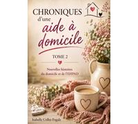 Chroniques d'une aide à domicile: Tome 2 - Nouvelles histoires du domicile et de l'EHPAD