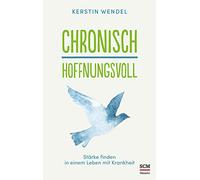 Chronisch hoffnungsvoll: Stärke finden in einem Leben mit Krankheit