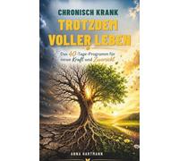 Chronisch krank, trotzdem voller Leben: Das 40-Tage-Programm für neue Kraft und Zuversicht