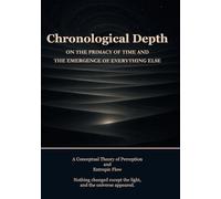 Chronological Depth: ON THE PRIMACY OF TIME AND THE EMERGENCE OF EVERYTHING ELSE