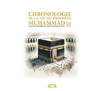 Chronologie de la vie du Prophète Muhammad: Ce que tout musulman doit savoir du Messager d'Allah