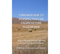 CHRONOLOGIE ET PERSPECTIVES DE L'AGRICULTURE ALGÉRIENNE: Analyse historique et vision innovante pour le secteur agricole en Algérie