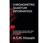 CHRONOMETRIC QUANTUM INFORMATION: The Alpha-Metric in Quantum Optics, Signal Processing, and the Mechanics of Secure Communication (The Alpha Physics Series)
