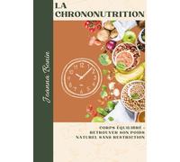 Chrononutrition : Corps Équilibré, retrouver son poids naturel sans restriction et sans régime: Perte de poids saine et naturelle