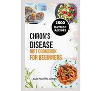 Chron's Disease Diet Cookbook for Beginners: A Simple and Easy Guide to Symptoms Relief, Prevent Inflammation, Improve Gut Health and Manage Your Weight
